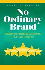 No Ordinary Brand: A Mother's Guide to Launching Five-Star Children