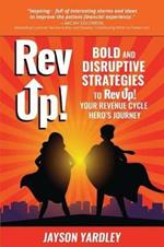 Rev Up!: Bold and Disruptive Strategies to Rev Up! Your Revenue Cycle Hero's Journey