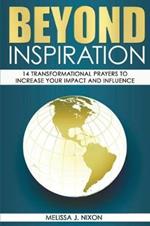 Beyond Inspiration: 14 Transformational Prayers to Increase Your Impact and Influence