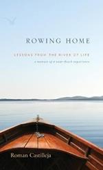 Rowing Home - Lessons From The River Of life: A Memoir of a Near-Death Experience