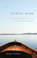 Rowing Home - Lessons From The River Of Life: a memoir of a near-death experience