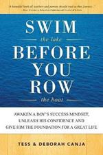 Swim the Lake Before You Row the Boat: Awaken a Boy's Success Mindset, Unleash His Confidence and Give Him the Foundation for a Great Life