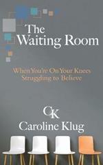 The Waiting Room: When You're on Your Knees Struggling to Believe