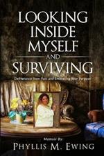 Looking Inside Myself and Surviving: Deliverance from Pain and Embracing Your Purpose