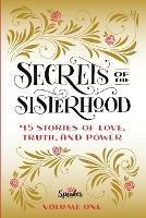 Secrets of the Sisterhood: 45 Stories of Love, Truth, and Power