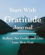 Start with Gratitude Journal: Reflect, Set Goals, and Live Your Best Year