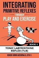 Integrating Primitive Reflexes Through Play and Exercise: An Interactive Guide to the Tonic Labyrinthine Reflex (TLR)