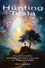 Hunting Tesla: The hunt for Nikola Tesla's secret of free energy