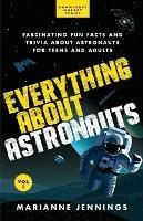 Everything About Astronauts - Vol. 1: Fascinating Fun Facts and Trivia about Astronauts for Teens and Adults