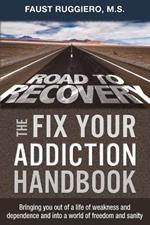 The Fix Your Addiction Handbook: Bringing you out of a life of weakness and dependence and into a world of freedom and sanity