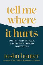 Tell Me Where It Hurts: Poetry, Meditations, and Divinely-inspired Love Notes