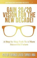 Gain 20/20 Vision For The New Decade!: A Step By Step Path To A More Successful Future