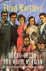 Guero-Guero: The White Mexican and Other Published and Unpublished Stories