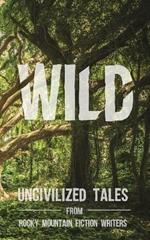 Wild: Uncivilized Tales from Rocky Mountain Fiction Writers