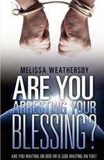Are You Arresting Your Blessing?: Are You Waiting On God Or Is God Waiting on You?