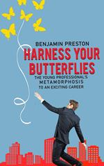 Harness Your Butterflies: The Young Professional's Metamorphosis to an Exciting Career