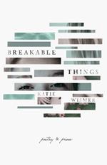 Breakable Things: Poetry and Prose