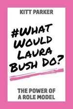 What Would Laura Bush Do: The Power of a Role Model