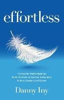 Effortless: The Counter-Intuitive Business Growth Formula for Coaches, Consultants, Authors, Speakers, and Experts