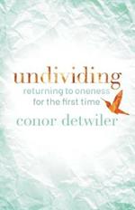 Undividing: Returning to Oneness for the First Time