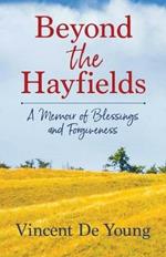 Beyond the Hayfields: A Memoir of Blessings and Forgiveness