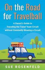 On the Road for Travelball: A Parent's Guide to Traveling the Travel Team Circuit without Constantly Blowing a Circuit