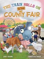 The Train Rolls On To The County Fair: A Rhyming Children's Book That Teaches Perseverance and Teamwork