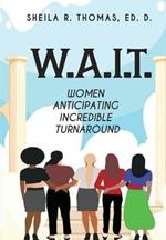 W.A.I.T.: Women Anticipating Incredible Turnaround