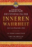 Die Enthu¨llung der inneren Wahrheit: BAND EINS - Die aussere Wirklichkeit: Die innerste Essenz aller Buddhalehren sowie erganzende Erlauterungen der Methoden, um in den tiefgru¨ndigen Pfad der Sechs Vajrayogas einzutreten.