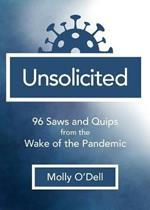 Unsolicited: 96 Saws and Quips from the Wake of the Pandemic