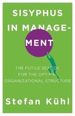 Sisyphus in Management: The Futile Search for the Optimal Organizational Structure