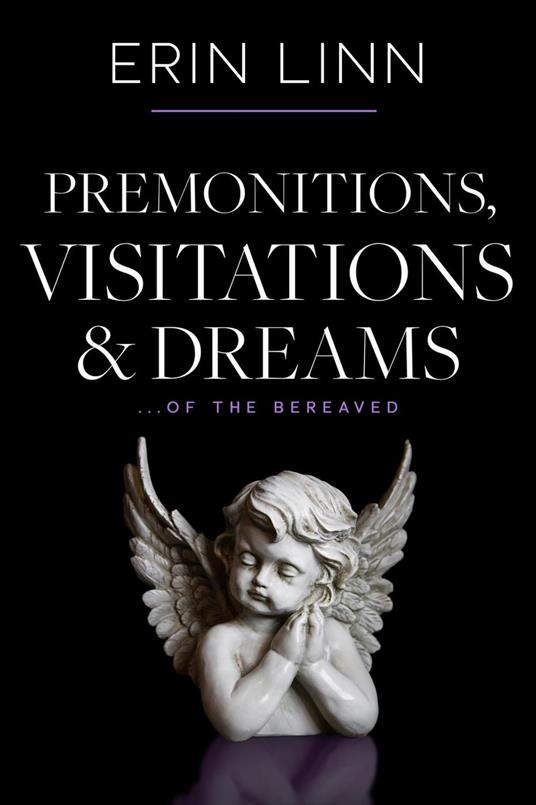 Premonitions Visitations and Dreams: of the Bereaved