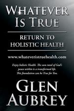 Whatever Is True: Return to Holistic Health