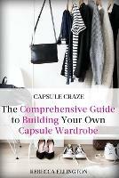 Capsule Craze: The Comprehensive Guide to Building Your Own Capsule Wardrobe