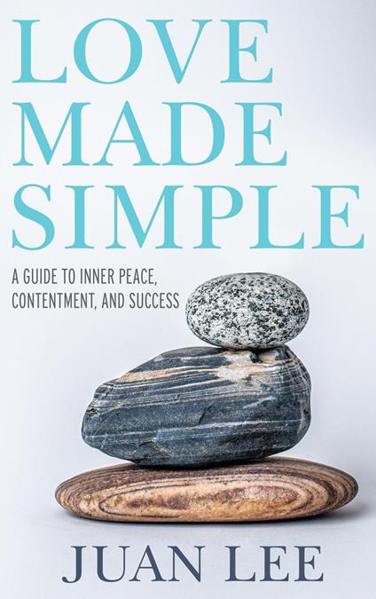 Love Made Simple: A Guide to Inner Peace, Contentment, and Success