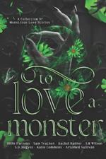 To Love A Monster: A Collection of Monstrous Love Stories