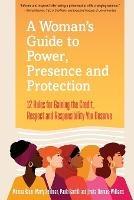 A Woman's Guide to Power, Presence and Protection: 12 Rules for Gaining the Credit, Respect and Recognition You Deserve