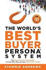 The World's Best Buyer Persona System: The Buyer Persona Reimagined: It's Not Who They Are but HOW THEY THINK!