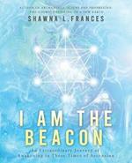 I Am the Beacon: An Extraordinary Journey of Awakening in These Times of Ascension