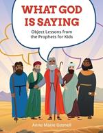 What God Is Saying: Object Lessons from the Prophets for Kids