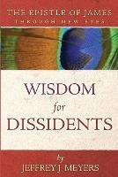 Wisdom for Dissidents: The Epistle of James Through New Eyes