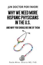 !Un doctor por favor!: Why We Need More Hispanic Physicians in the U.S., and Why You Should Be One of Them