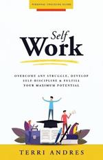 Self Work: Overcome Any Struggle, Develop Self-Discipline & Fulfill Your Maximum Potential