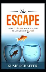 The Escape: How to Leave Your Abusive Relationship Safely