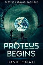 Proteus Begins: Proteus Unbound: Book One