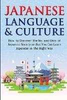 Japanese Language & Culture: How to Discover the Ins and Outs of Japanese Society so that You Can Learn Japanese in the Right Way