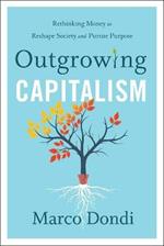 Outgrowing Capitalism: Rethinking Money to Reshape Society and Pursue Purpose