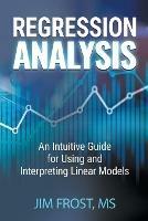 Regression Analysis: An Intuitive Guide for Using and Interpreting Linear Models