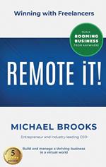 REMOTE IT!: Winning with Freelancers—Build and Manage a Thriving Business in a Virtual World—Run a Booming Business from Anywhere