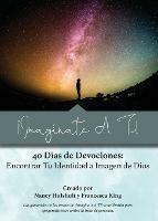 !Imaginate A Ti!: 40 Dias de Devociones: Encontrar Tu Identidad a Imagen de Dios